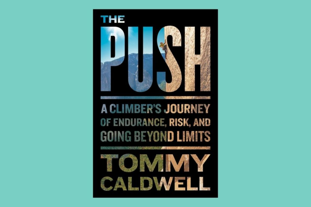 The Push: A Climber's Journey of Endurance - Tommy Caldwell with Kelly Cordes