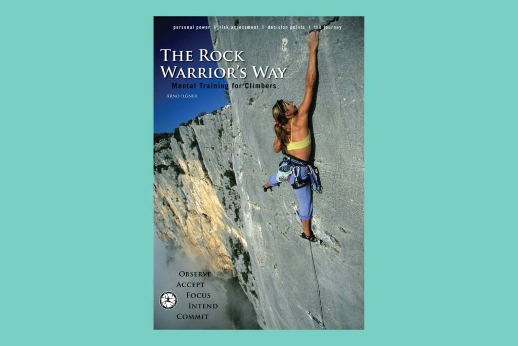 The Rock Warrior’s Way: Mental Training for Climbers - Arno Ilgner
